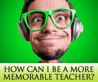 ESL Teachers Ask: How Can I Be a More Memorable Teacher?