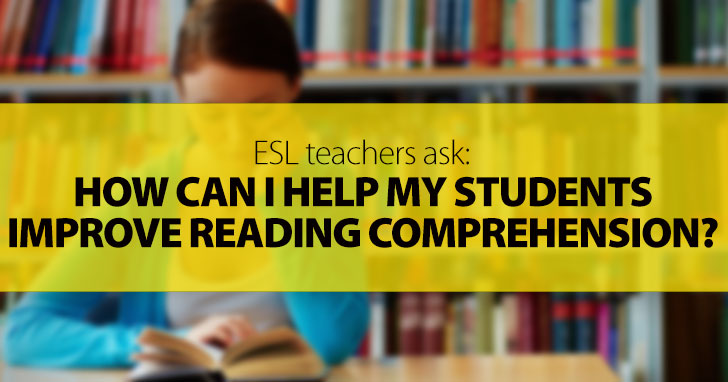 ESL Teachers Ask: How Can I Help My Students Improve Reading Comprehension?