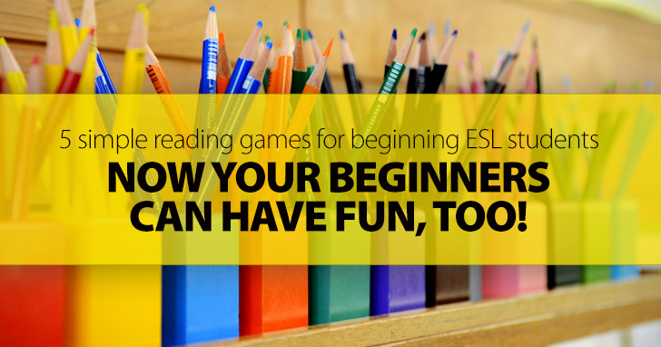 Now Your Beginners Can Have Fun, Too: 5 Simple Reading Games For Beginning ESL Students