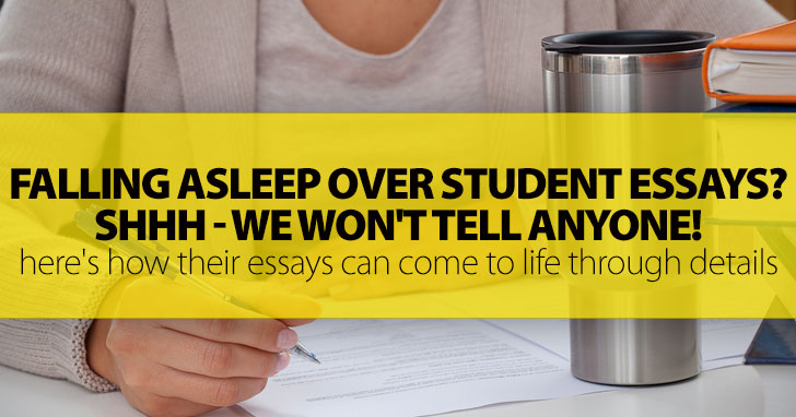 Falling Asleep Over Student Essays? Shhh - We Won't Tell Anyone!: But Here's How Their Essays Can Come To Life Through Details