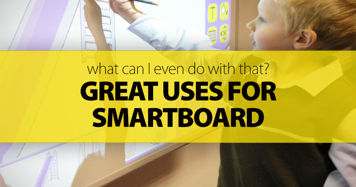 What Can I Even Do with That? Great Uses for Smartboard