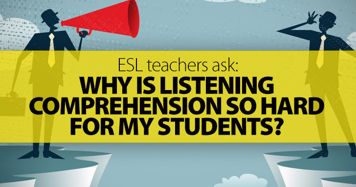 ESL Teachers Ask: Why Is Listening Comprehension So Hard for My Students?
