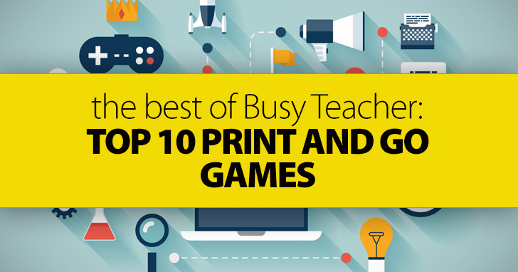 The Best of Busy Teacher: Top 10 Print and Go Games