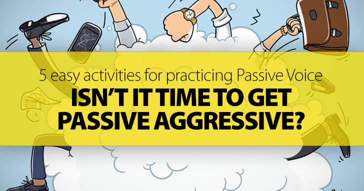 Get Passive Aggressive: 5 Easy Activities for Practicing Passive Voice
