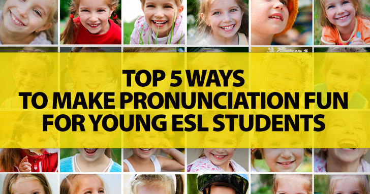 Top 5 Ways to Make Pronunciation Fun for Young ESL Students