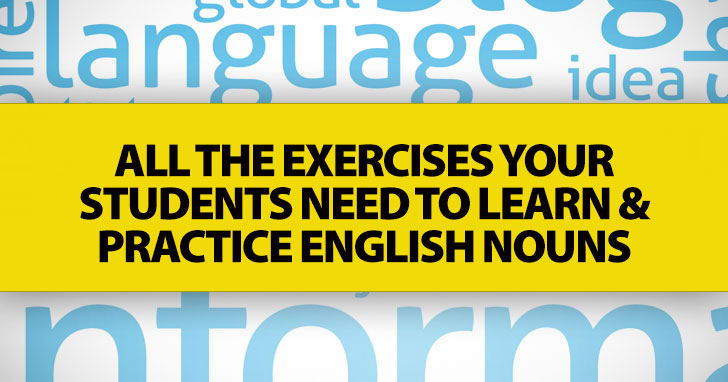 All the Exercises Your Students Need To Learn and Practice English Nouns