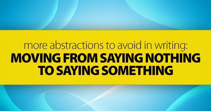 More Abstractions to Avoid in Writing: Moving from Saying Nothing to Saying Something