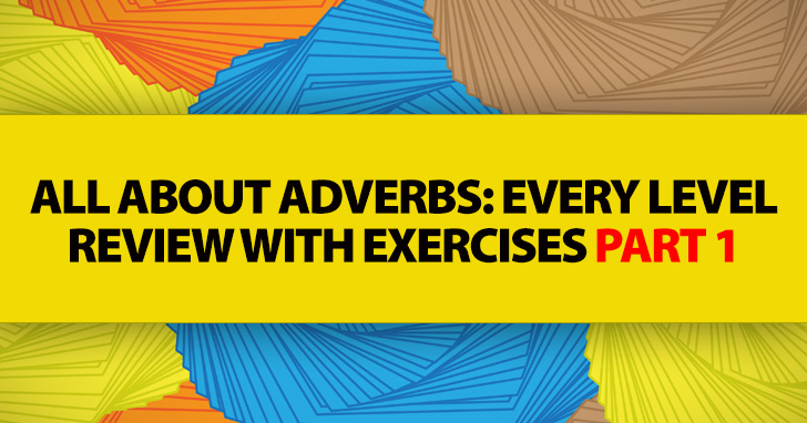 All about Adverbs: Every Level Review with Exercises Part 1