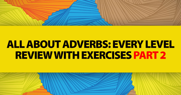 All about Adverbs: Every Level Review with Exercises Part 2