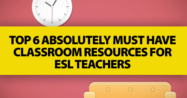 Top 6 Absolutely Must Have Classroom Resources for ESL Teachers