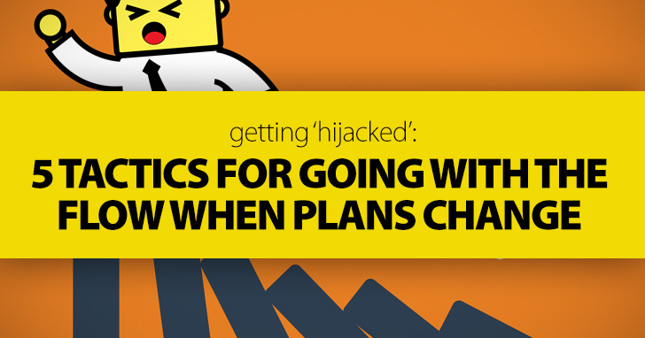 Getting Hijacked: 5 Tactics for Going with the Flow When Plans Change