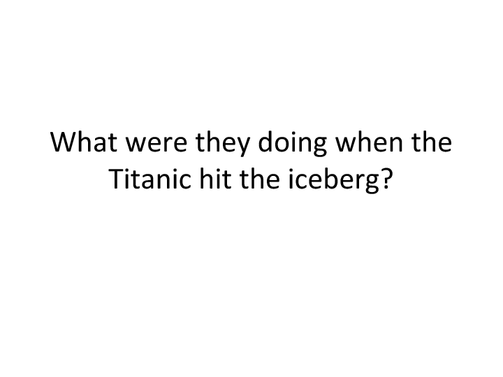 What They Were Doing When the Titanic Hit the Iceberg