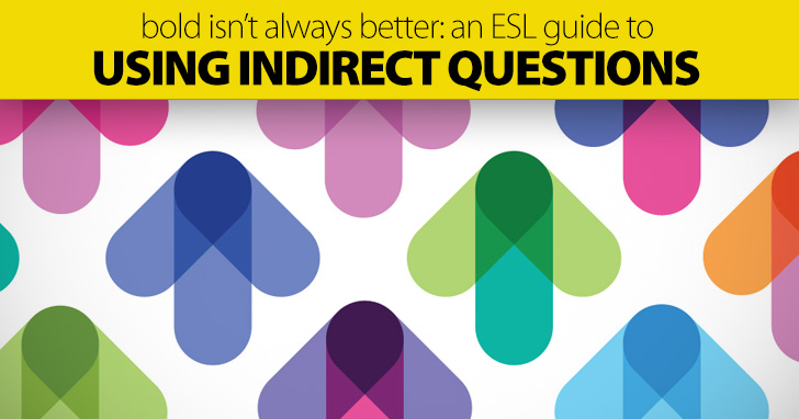 Bold Isn’t Always Better: an ESL Guide to Using Indirect Questions
