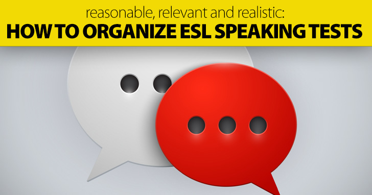 Reasonable, Relevant and Realistic: How to Organize ESL Speaking Tests