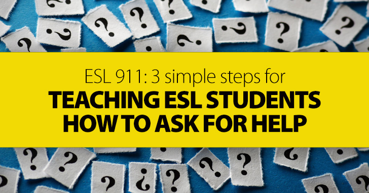 ESL 911: 3 Simple Steps for Teaching ESL Students How To Ask for Help
