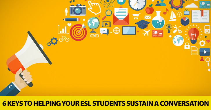 Let's Talk: 6 Keys to Helping Your ESL Students Sustain a Conversation