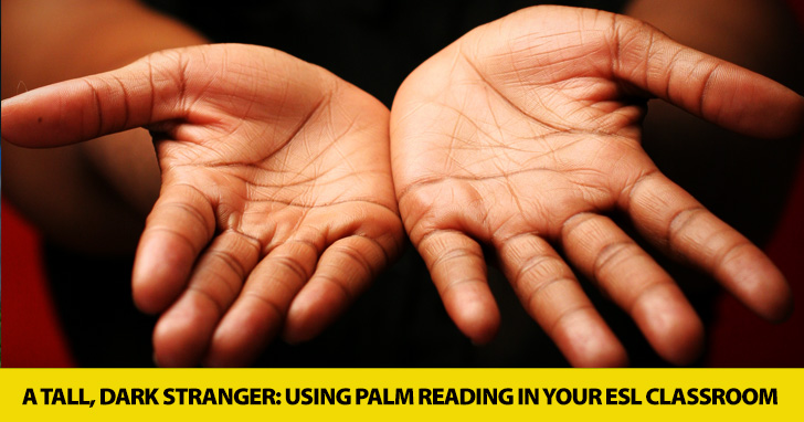A Tall, Dark Stranger: Using Palm Reading in Your ESL Classroom