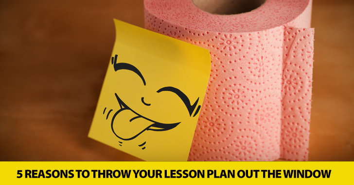 Know When to Improvise: 5 Reasons to Throw Your Lesson Plan out the Window