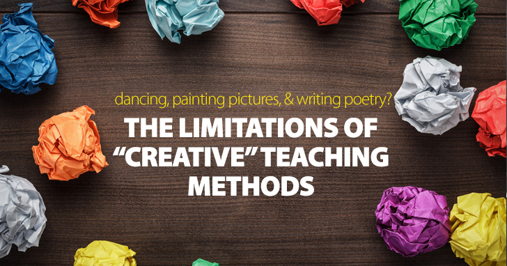 The Limitations of Creative Teaching Methods: Dancing, Painting Pictures, and Writing Poetry?