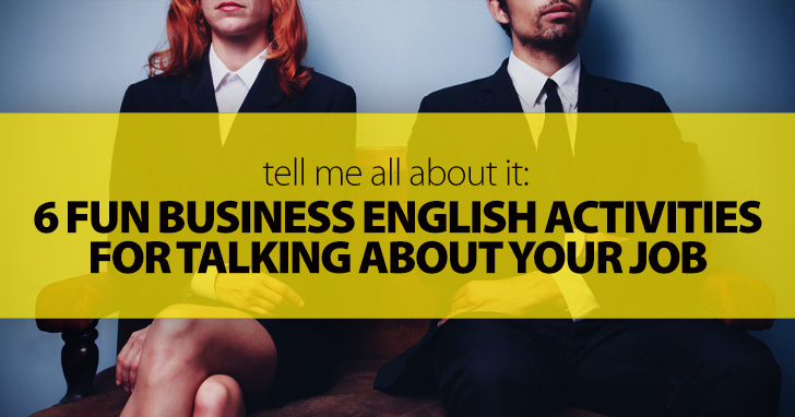Tell Me All about It: 6 Fun Business English Activities for Talking about Your Job