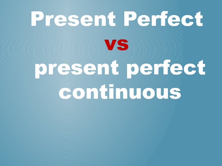 Present Perfect Vs Present Perfect Continuous