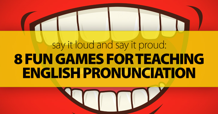 Say It Loud and Say It Proud: 8 Fun Games for Teaching English Pronunciation