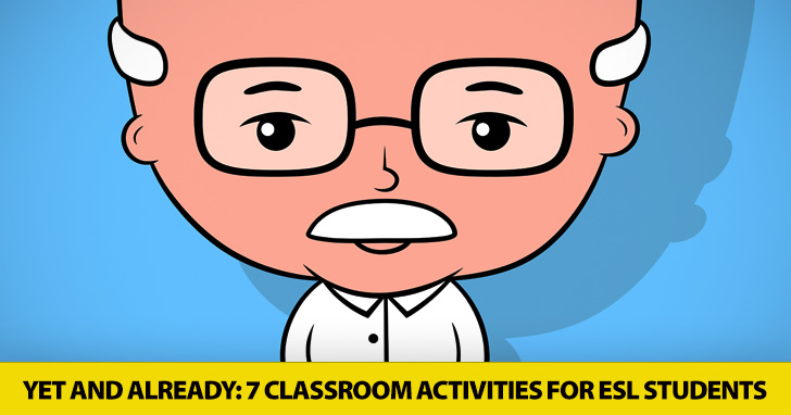 Yet and Already: 7 Classroom Activities for ESL Students