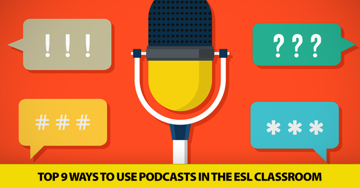 Top 9 Ways to Use Podcasts in the ESL Classroom