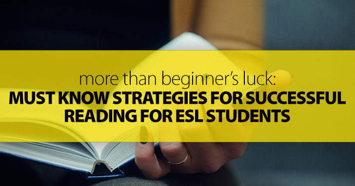 More Than Beginner’s Luck: Must Know Strategies for Successful Reading for ESL Students