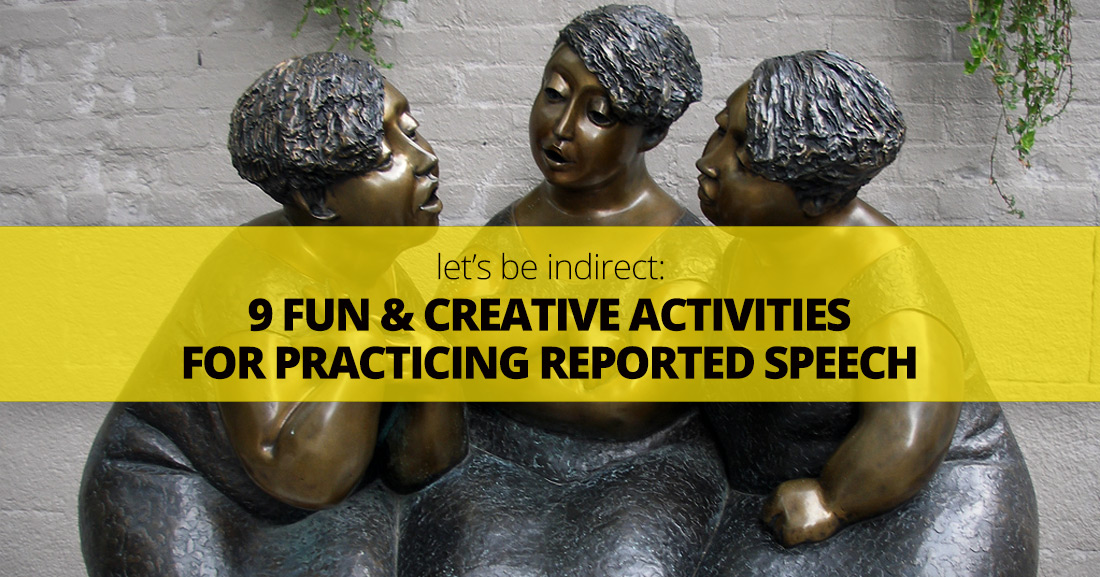 Let’s Be Indirect: Teachers’ Top 9 Fun and Creative Activities for Practicing Reported Speech