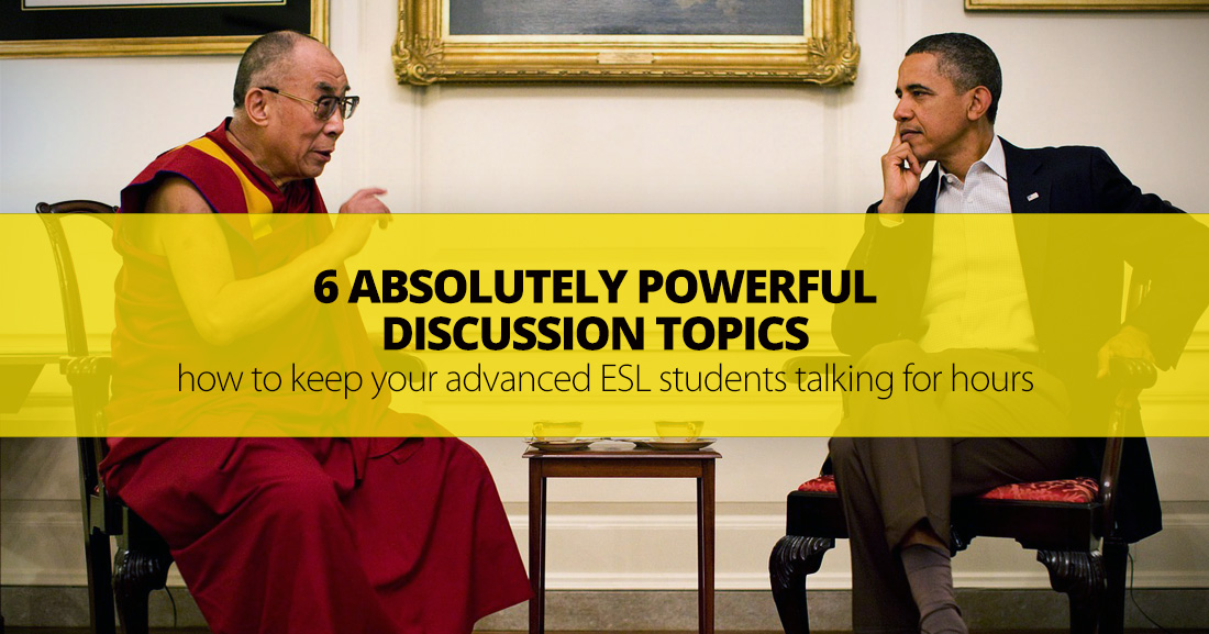 6 Absolutely Powerful Discussion Topics: How To Keep Your Advanced ESL Students Talking For Hours