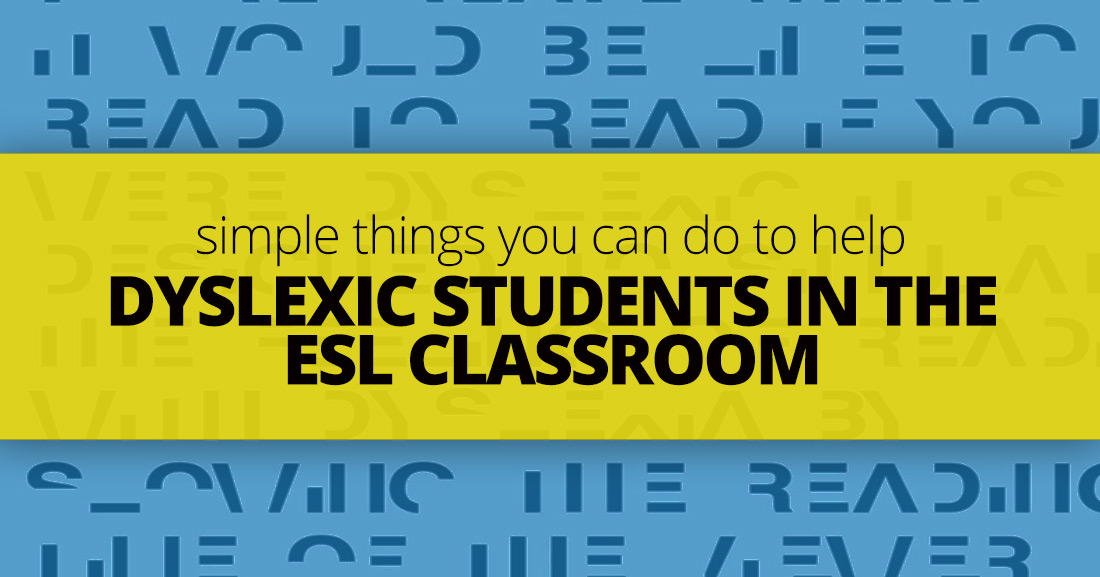 Dyslexic Students in the ESL Classroom: Simple Things You Can Do To Help