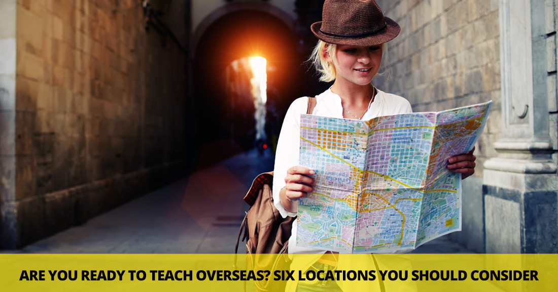 Are You Ready to Teach Overseas? 6 Locations You Should Consider