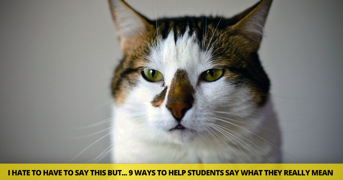 I Hate to Have to Say This but: 9 Ways to Help Students Say What They Really Mean
