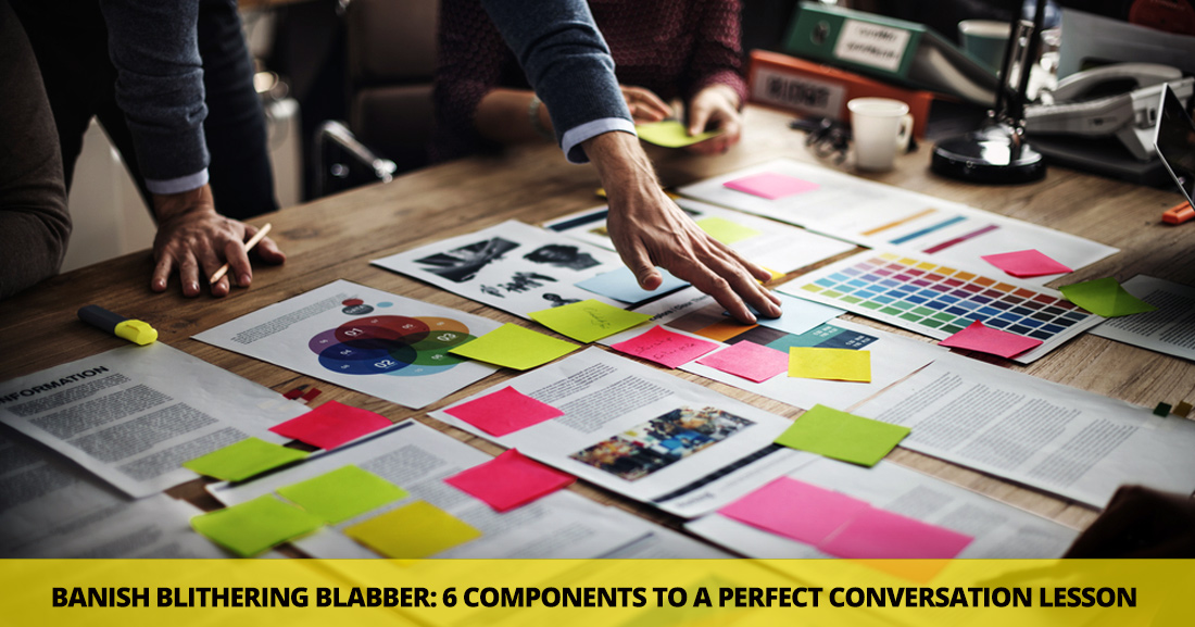Banish Blithering Blabber: 6 Must-Have Components of a Perfect Conversation Lesson