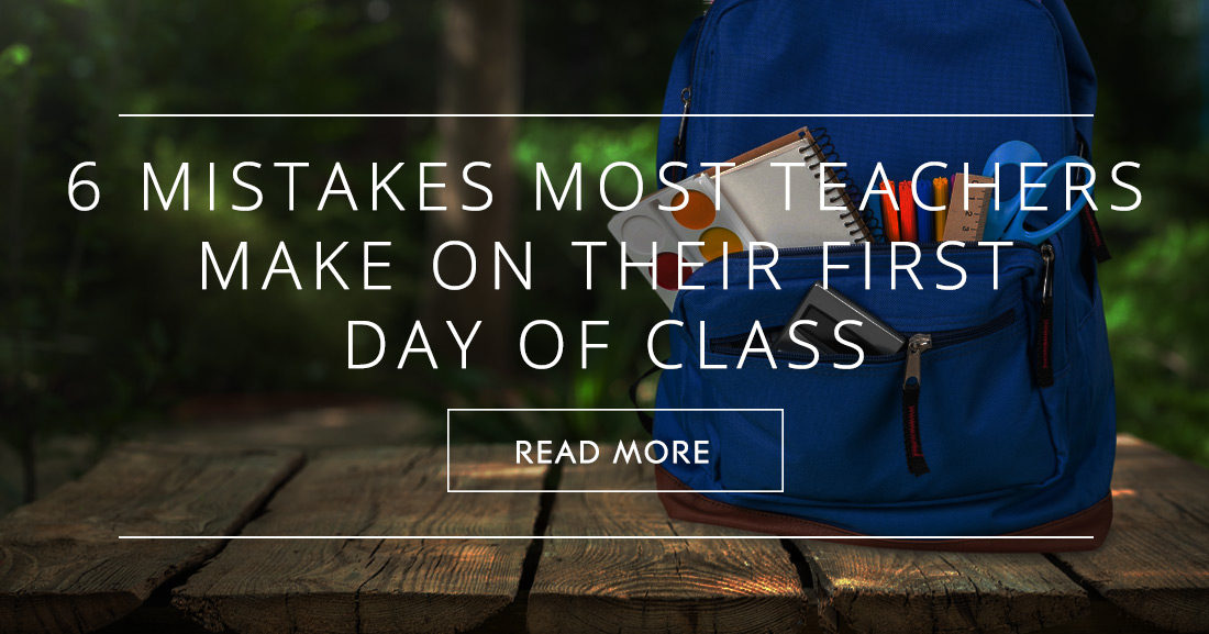 6 Deadly Mistakes Most Teachers Make On Their First Day Of Class (And How To Avoid Them)