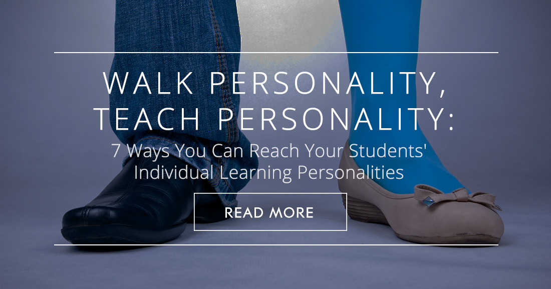 Walk Personality, Teach Personality: 7 Ways You Can Reach Your Students' Individual Learning Personalities