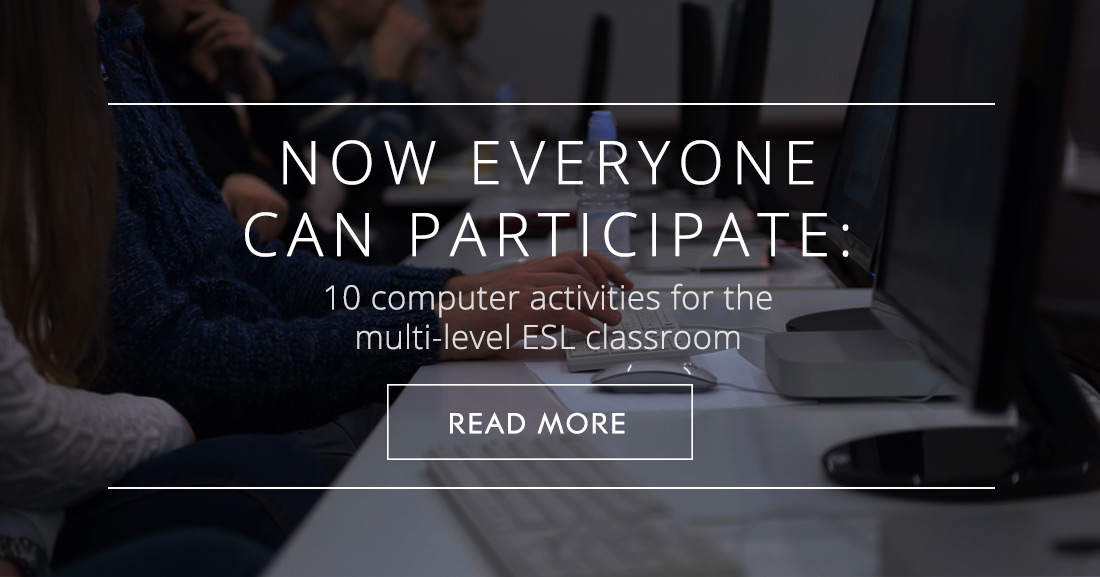 Everyone Can Participate: 10 Computer Activities for the Multi-level ESL Classroom
