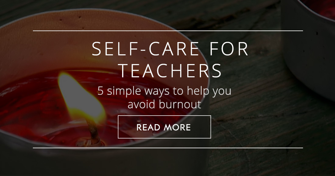 Self-care for Teachers: 5 Simple Ways to Help You Avoid Burnout