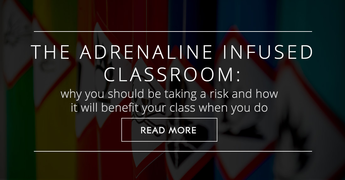 The Adrenaline Infused Classroom: Why You Should be Taking a Risk and How It Will Benefit Your Class