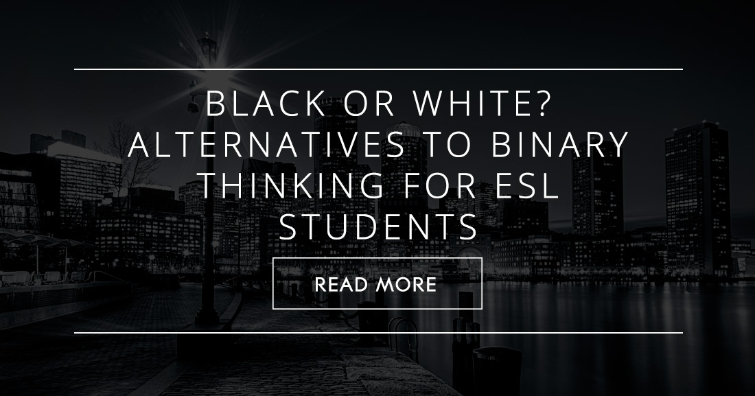 Black or White? 7 Alternatives to Binary Thinking for Your ESL Students