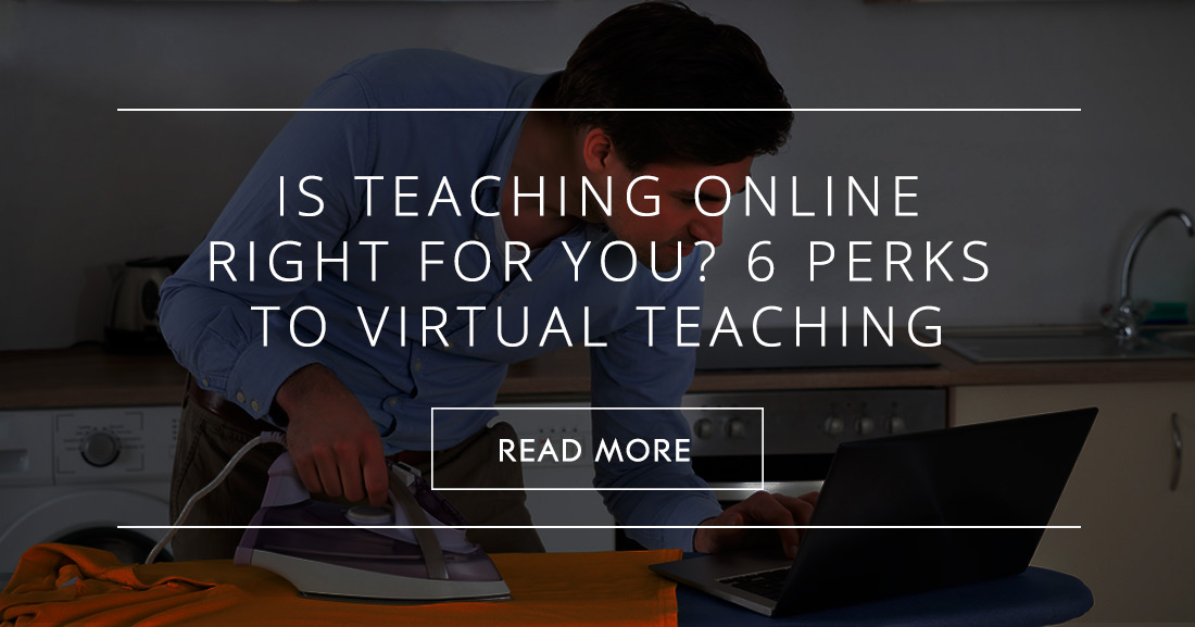 Is Teaching Online Right for You? 6 Perks to Virtual Teaching