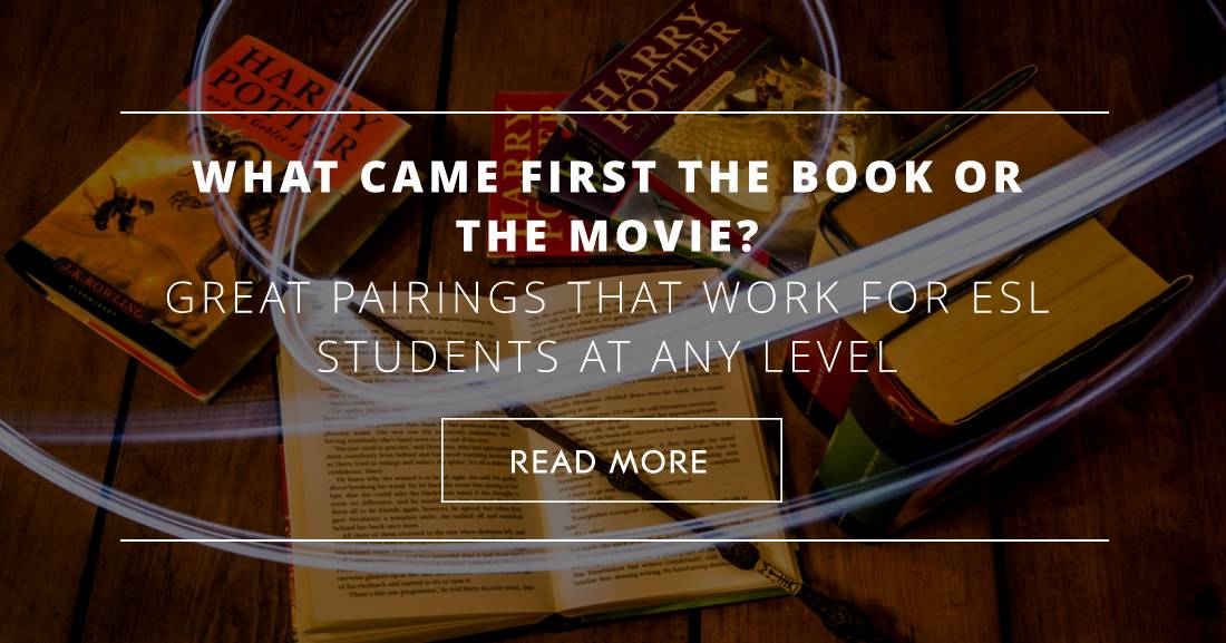 What Came First the Book or the Movie? Great Pairings That Work for ESL Students at Any Level