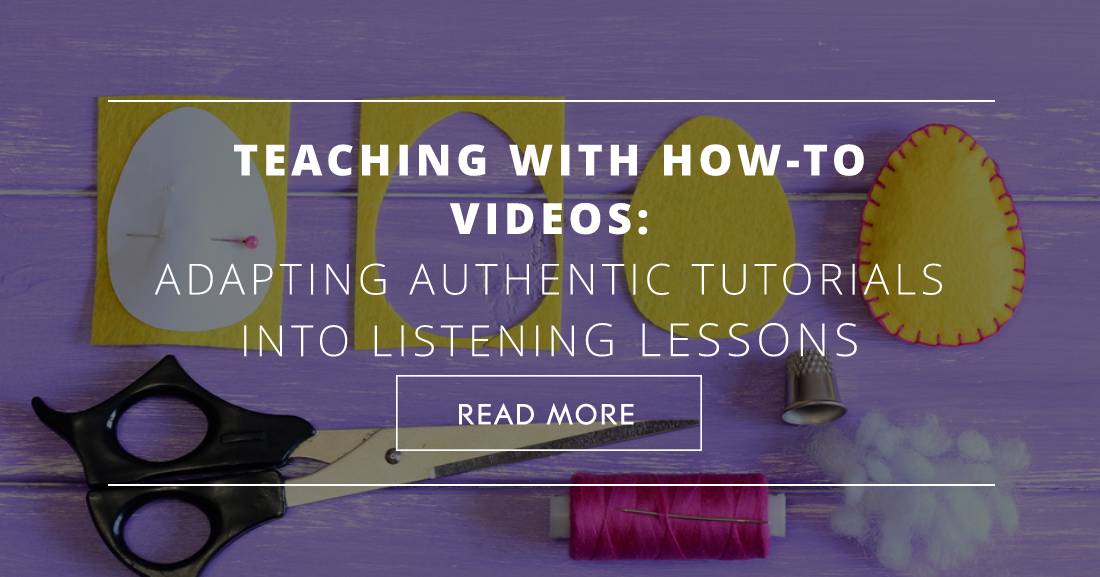 Teaching with How-to Videos: Adapting Authentic Tutorials into Listening Lessons