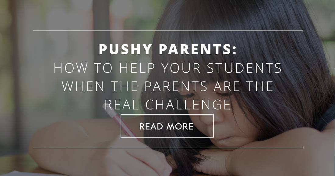 Pushy Parents: How to Help Your Students When the Parents Are the Real Challenge