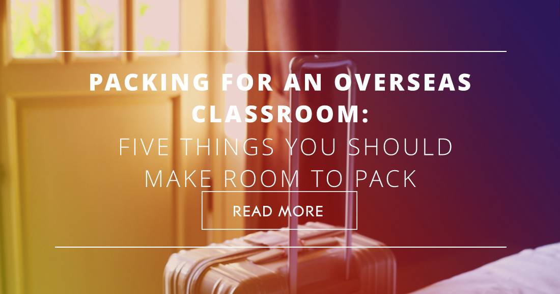 Packing for an Overseas Classroom: Five Things You Should Make Room to Pack