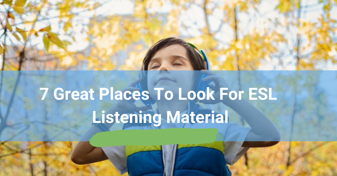 7 Great Places to Look for ESL Listening Material