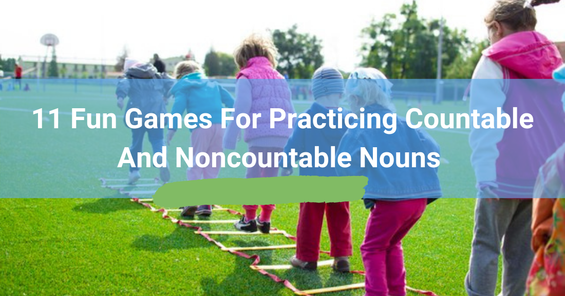 You Can Count on Me: 11 Fun Games for Practicing Countable and Noncountable Nouns